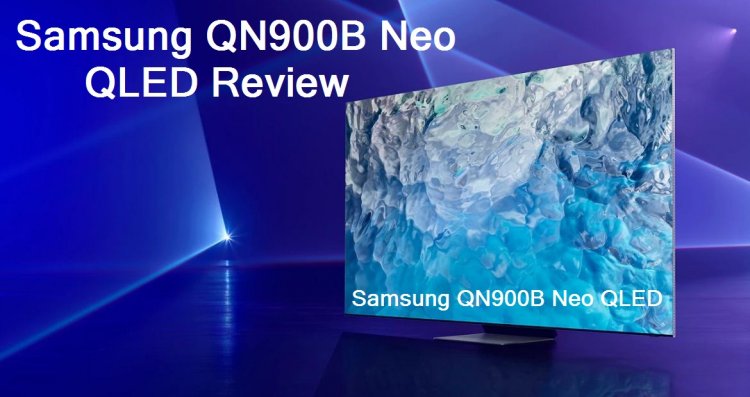 Samsung QN900B Neo QLED Review