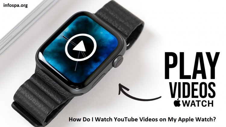 How Do I Watch YouTube Videos on My Apple Watch?