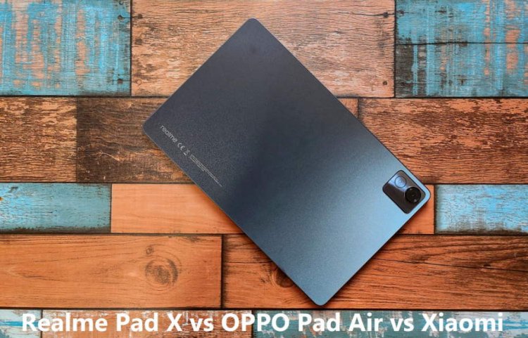 Realme Pad X vs OPPO Pad Air vs Xiaomi Pad 5: Comparison of Prices, Specifications, and Features