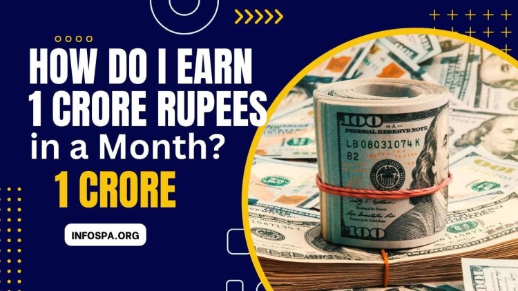 How do I Earn 1 Crore Rupees in a Month? InfoSpa