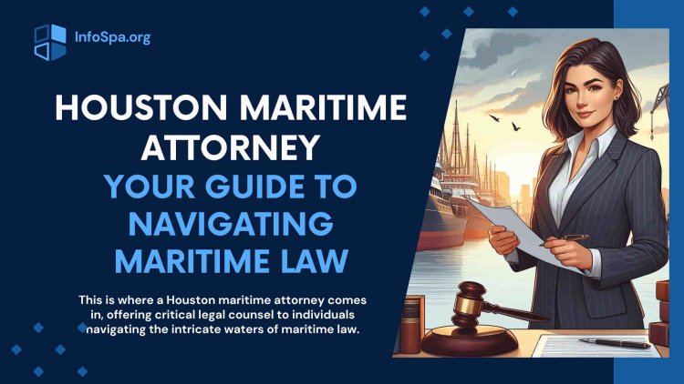 Houston Maritime Attorney: Your Guide to Navigating Maritime Law