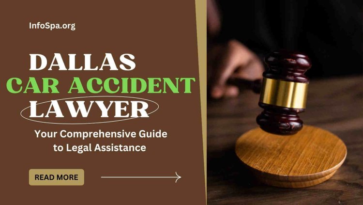Dallas Car Accident Lawyer: Your Comprehensive Guide to Legal Assistance
